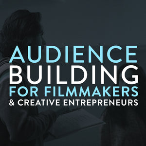 Online Audience Building For Filmmakers & Creative Entrepreneurs